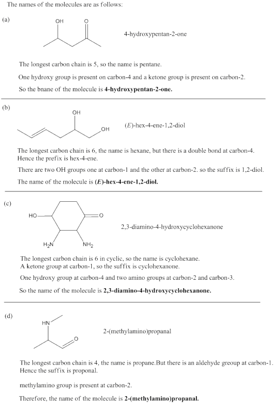The names of the molecules are as follows: (a) OH 4-hydroxypentan-2-one The longest carbon chain is 5, so the name is pentane