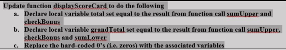 Update function displayScoreCard to do the following a. Declare local variable total set equal to the result from function ca