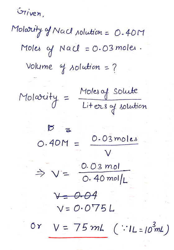 Given, Molarity of Nace solution = 0.40M Moles y Nail = 0.03 moles. volume of solution - ? Molarity = Moles of solute Liters