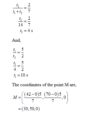 1+2 7 14 7 And, ti = 10 s The coordinates of the point M are, 2 9 2 (42-0)5 (70-0)5 7 = (30,50,0)