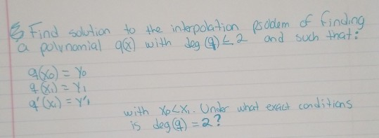 & Find solution to the interpolation problem of finding a polynomial 9x with deg (9) £2 and such that: 9(x) = Yo 4.X) PY q (x