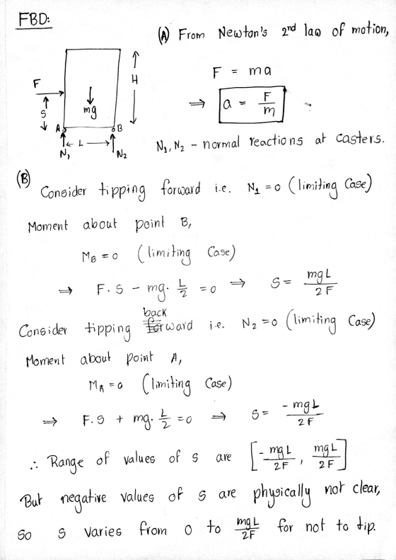 FBD: From Newtons 2nd law of motion, < F = ma I F * > la F т mg TEL No, N2 - Normal reactions at Casters. 1 N N2 (6 ) S= mgh