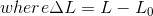 where \Delta L = L - L_0