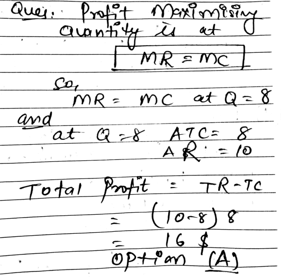 Quer Profit maximining ava Quanti u MR a Mc So MR = mc at Q = 8 and at Q.8 ATC= 8 AR 10 e Total Profit TR-TC troosts il 16 $