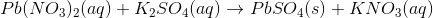 Pb(NO_3)_2(aq)+K_2SO_4(aq)\rightarrow PbSO_4(s)+KNO_3(aq)