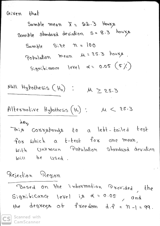 Given that Sample mean X= 22.3 Hours Sample Standard deviation 5 = 8.3 hours Samble size n = 100 Population mean u= 25.3 hour