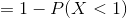 = 1- P(X <1)