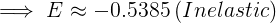\large \implies E \approx - 0.5385 \: (Inelastic)
