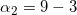 \small \alpha _{2}=9-3
