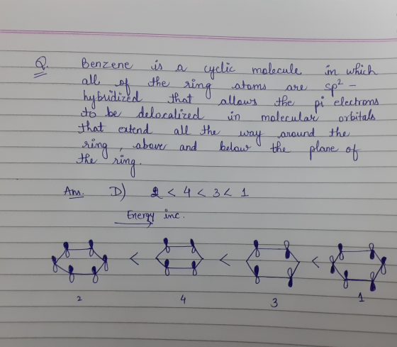 Benzene is a cyelic molecule in which all of the ring atoms are spt - hy budized that allows the pi electrons. to be delocali