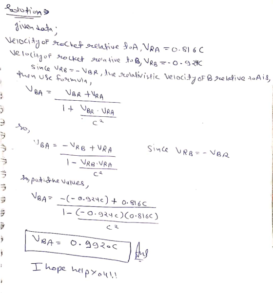 Solutions givendata; Velocity of rocket relative toA, VRA=0.816C Velocity of rocket relative to B, VRB =-0.924 E-VBR, the rel