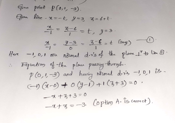 Given point P (0,1, 3). Cliven line. x=-t, y=3 z=6rt. 7 / 2 = 3-6 = t; y=3 3-6 = t (say) o y-3 = Here -100 are normal dors o