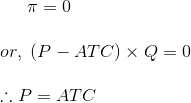 \pi=0\\\\ or,\ (P-ATC)\times Q=0\\\\\therefore P=ATC