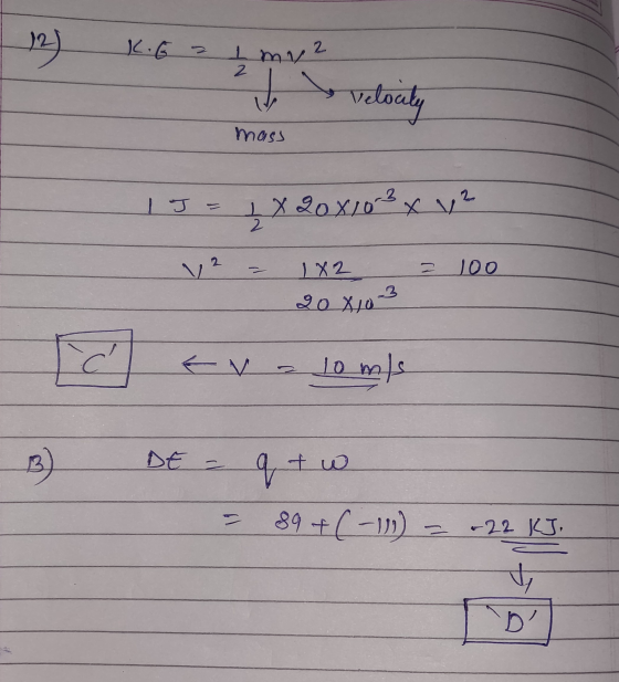 | 12 KG 2 I mye VoVelouły mass - 1 I = 1 X 20x10 3 x v² V = 1X2 = 100 20x103 Eva lo mle B DE = 3 q + w 89 +(-111) = -22 KJ,