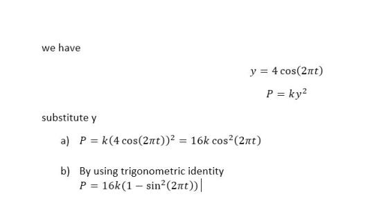we have y 4 cos(2tt) 4 cos(2nt) substitutey a) P k(4 cos (2mt)2 16k cos2(2Tt) b) By using trigonometric identity P 16k(1 - si