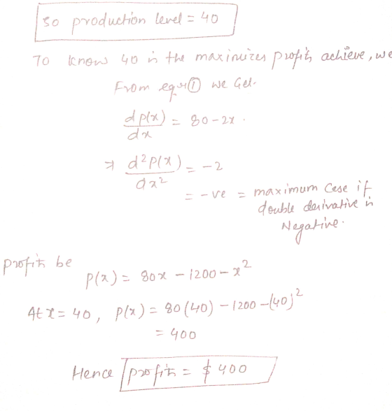 30 production level = 40 know 40 is the maximizes profits achieve , u TO we Gel from equi dp(x) = 80-21 da 7 d?p(x) = -2 a az