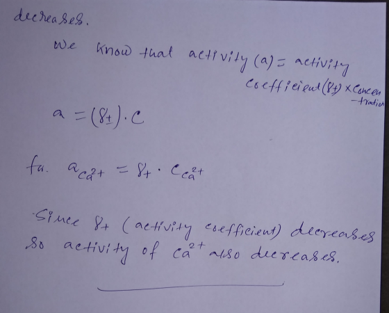 decreases, We know that activity (a) = activity coefficient (84) X Concen -tration a =(8+). C fr. a cat = ft. Ceat Since 8+ (