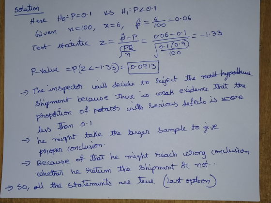 solution Here Given Test Ho - P=01 vs HIAPLOI n=100, x=6, 8 = 66 = 0.06 statistic z= p-P = 0.06-01 = -1.33 PQ 0-10.9 (00 P_va