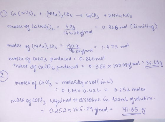 D Ca(NO3)2 + (NH4)₂CO3 CaCO3 + 2NH4NO3 moles of Ca(NO3)2 = 60 orglona moles of (NH4)2CO3 = 180 g Anod - 1.873 mol mol moles o
