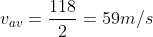 v_{av}= \frac{118}{2}= 59 m/s