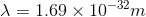 \lambda =1.69 \times 10^{-32} m