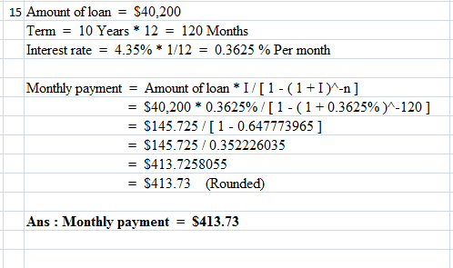 $40,200 = 120 Months 15 Amount of loan Term 10 Years 12 Interest rate 4.35% * 1/12 = 0.3625% Per month Amount of loan *I/[1 -