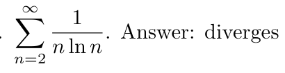 Image for Determine whether the series is convergent or divergent Sigma n = 2 to infinite 1/n ln n . Answer: diverges