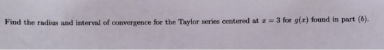 Find the radius and interval of convergence for the Taylor series centered at x = 3 for g(x) found in part (b).