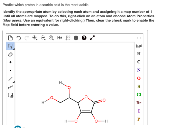 Predict which proton in ascorbic acid is the most acidic. Identify the appropriate atom by selecting each atom and assigning