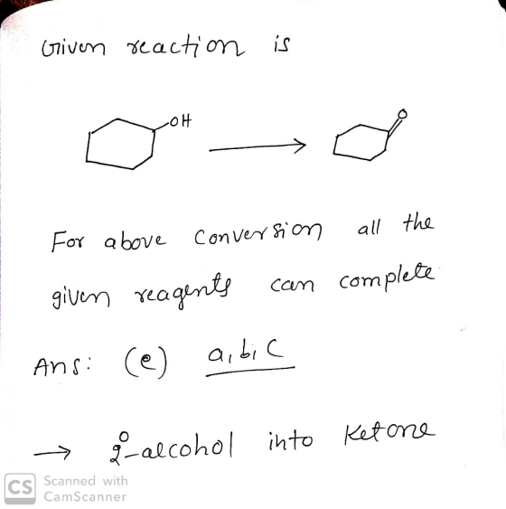 Given reaction is all For conversion the above complete given reagents can Ans: (e) arbic U bl - galcohol into Ketone CS Scan