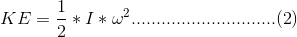 KE = {\frac{1}{2}}*I*\omega ^{2}.............................(2)