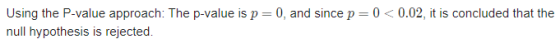Using the P-value approach: The p-value is p = 0, and since p=0 < 0.02, it is concluded that the null hypothesis is rejected.