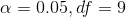 \alpha = 0.05, df = 9