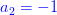 {\color{Blue} a_2=-1}