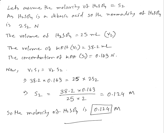 Lets assume the molarity of this On = 52. As H2SO4 is a dibasic acid so the normality of Hason is 252 N The volume of H2S on