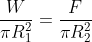 \frac{W}{\pi R_{1}^{2}} = \frac{F}{\pi R_{2}^{2}}