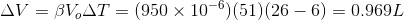 AV = BV.AT = (950 x 10-6)(51) (26 – 6) = 0.969 L