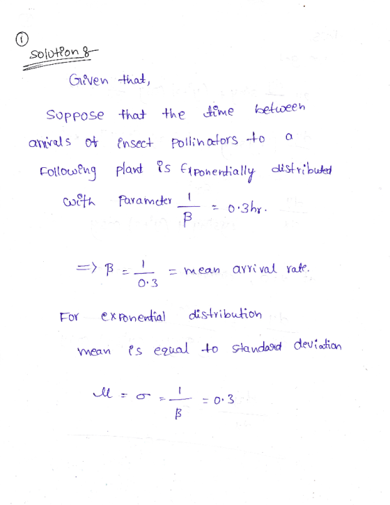 solutions Given that, Suppose arrivals of Following that the time between insect pollinators to a plant is fiponentially dist