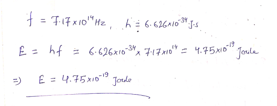 f - Fifx1014 Hz h = 6.626x1024.J-5 E = hf hf = 6.626*10-34 x 717X104 = 4.75x10- 0-19 Jorile 3) E =4.75x10-19 Joule