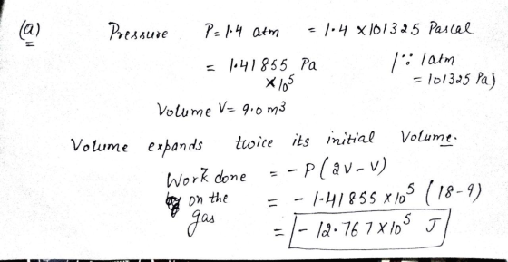 Pressure P = 1.4 atm = 1.4 x 101325 Pascal = 1.41855 Pa l olatm = 101325 Pa) Volume V = 900 m3 Volume expands twice its initi