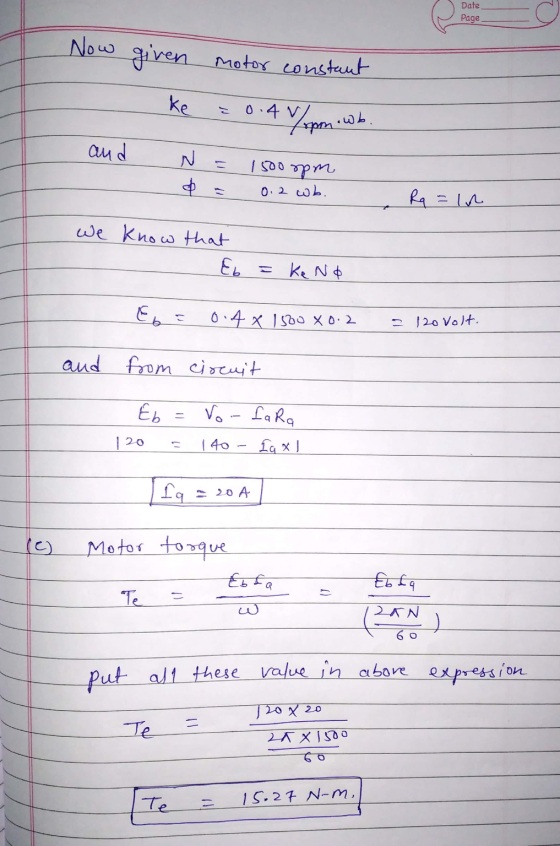 Date Page Now given motor constant ke 1 0.4 /rpm.wb. and N & 1500 rpm 0.2 wb. Ra = 10 we know that Eb =ke N¢ E6 = 0.4x 1500X0