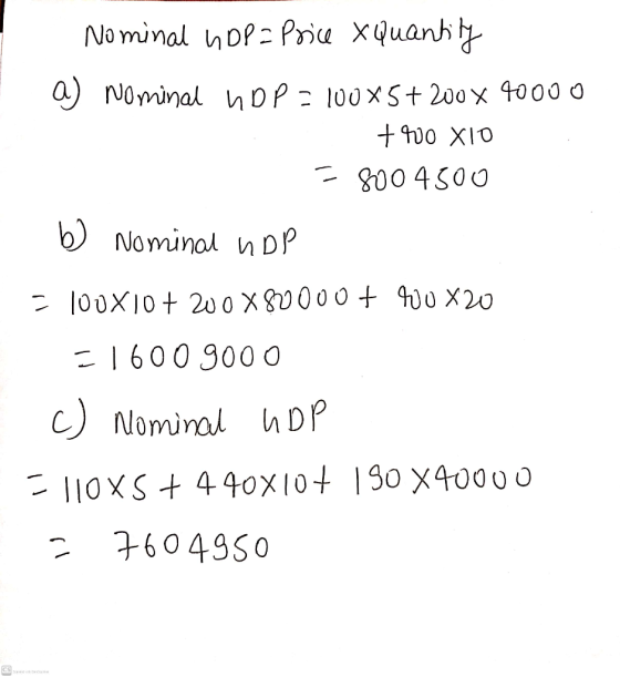 Nominal LDP = Price x Quantity a) Nominal HDP = 100x5+200 x 4000 +400 XIO 5800 4500 b) Nominal UDP = 100X10 + 200 X 80000t 20