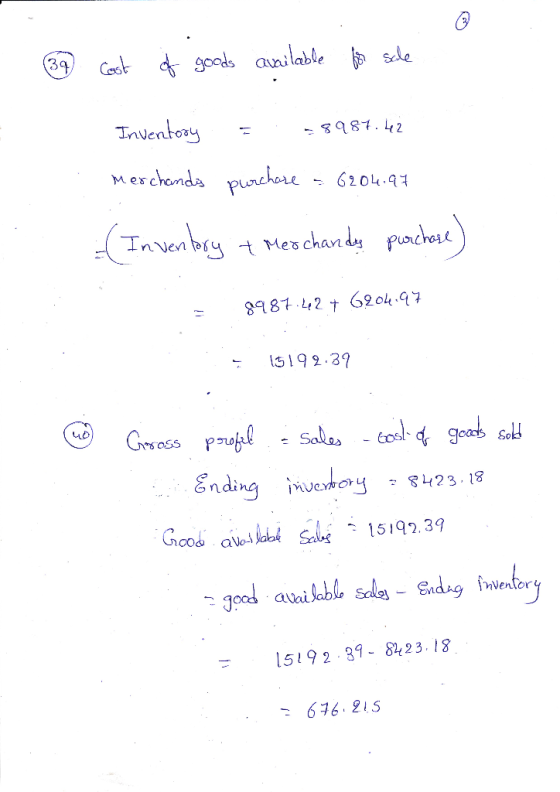 39 cast of goods available for sale Inventory Merchands = . =8987.42 purchase - 6204.97 :( Inventory + Mes chandas purchase)