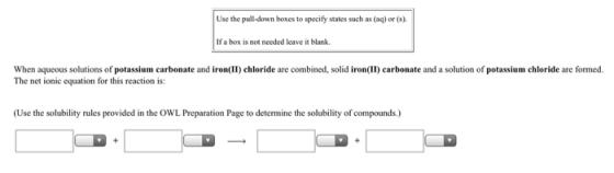 Use the pull-down boxes to specify states such as (aq) or (s). If a box is not needed leave it blank When aqueous solutions o