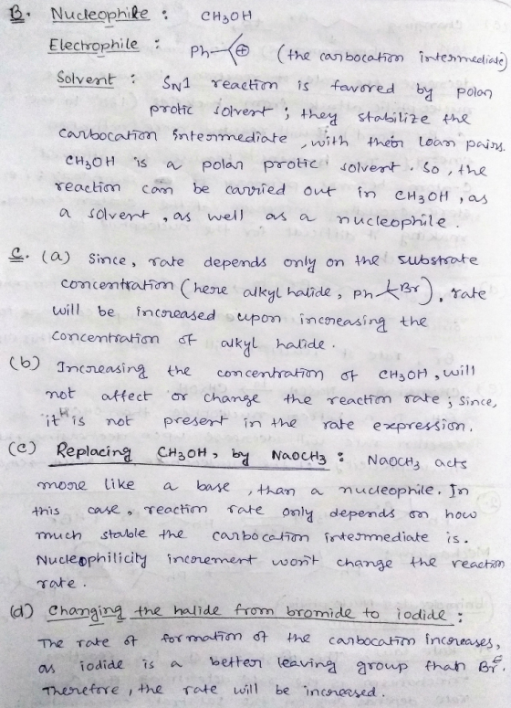 B: Nucleophile : CH3OH Electrophile : Ph (the cas bocation intermeeliate) Solvent : Sul reaction is favored by polon protic s