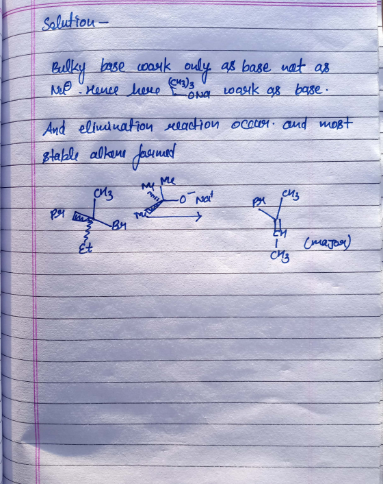 solution- Bulky base work only as base not as No Hence here (CM33 g work as base. And elimination reaction ocemen and most st