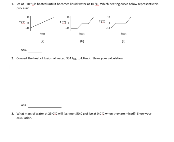 1. Ice at -10 °C is heated until it becomes liquid water at 10°C. Which heating curve below represents this process? 10| و (2