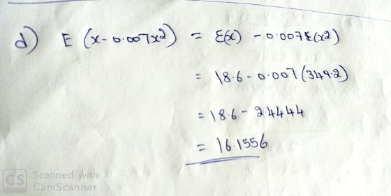 d) E (X-0.007se) = Ebe) -0.0078(22) = 18.6-0.007(3492) = 18.6-2.4444 = 16.1556 Scanned with CamScanner