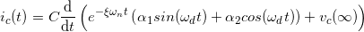 \small i_{c}(t)=C\frac{\mathrm{d} }{\mathrm{d} t}\left ( e^{-\xi \omega _{n}t}\left ( \alpha _{1}sin(\omega _{d}t)+\alpha _{2}cos(\omega _{d}t) \right )+v_{c}(\infty ) \right )