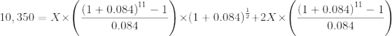10, 350 = X X (1 + 0.084) -1 1)*(1 +0.084)3+2X 0.084 (1 +0.084) - 1 0.084